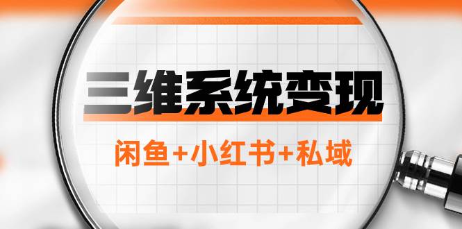 三维系统变现项目：普通人首选-年入百万的翻身项目，闲鱼+小红书+私域-即时风口网