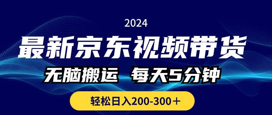 最新京东视频带货，无脑搬运，每天5分钟 ， 轻松日入200-300＋-即时风口网