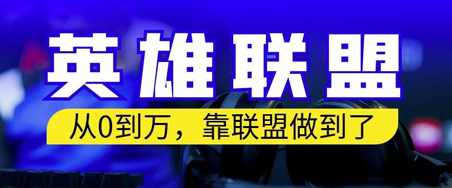 从零到月入万，靠英雄联盟账号我做到了，你来直接抄就行了，保姆式教学【揭秘】-即时风口网