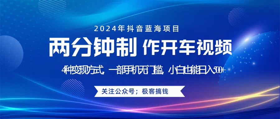 蓝海项目发布开车视频，两分钟一个作品，多种变现方式，一部手机无门槛小白也能日入500+-即时风口网