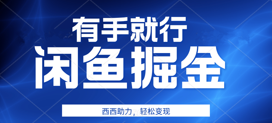 咸鱼掘金4.0，轻松变现，小白也能日入500+，有手就行-即时风口网