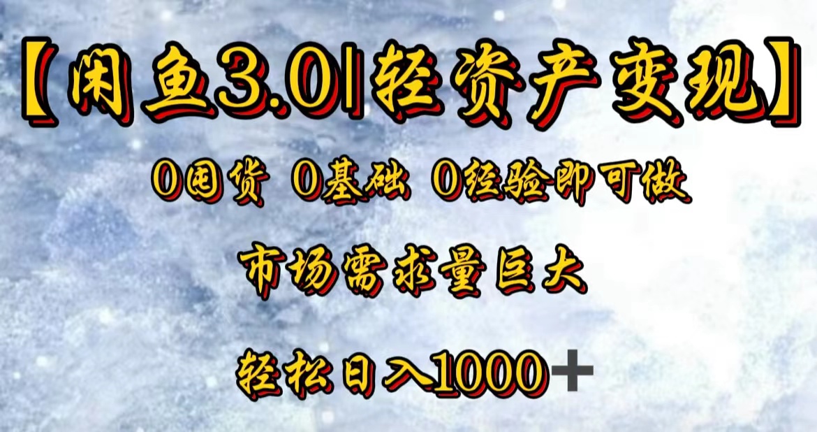 【闲鱼3.0｜轻资产变现】0囤货0基础0经验即可做-即时风口网