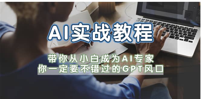 AI实战教程，带你从小白成为AI专家，你一定要不错过的G-P-T风口-即时风口网