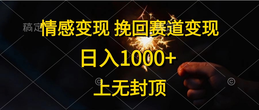 日入1000+，上无封顶，情感变现，挽回赛道变现-即时风口网