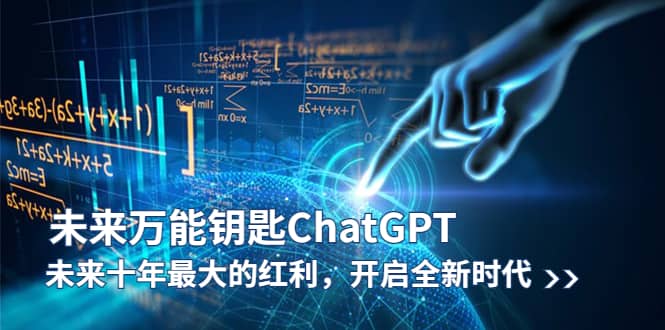 未来-万能钥匙/ChatGPT：未来十年最大的红利，开启全新时代-即时风口网