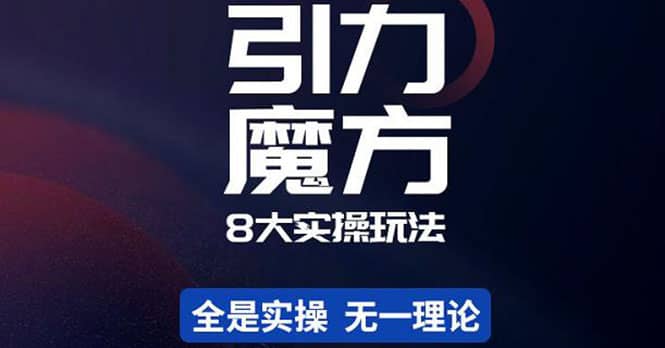 简易引力魔方&万相台8大玩法，简易且可落地实操的（价值500元）-即时风口网