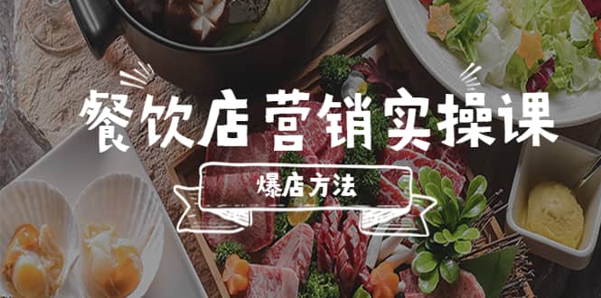 餐饮店营销实操课，省钱撬流量方法，爆店方法，小白能立刻上手的课-即时风口网