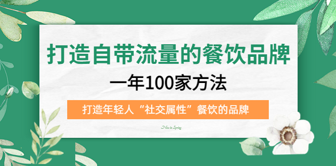 打造自带流量的餐饮品牌：一年100家方法 打造年轻人“社交属性”餐饮的品牌-即时风口网