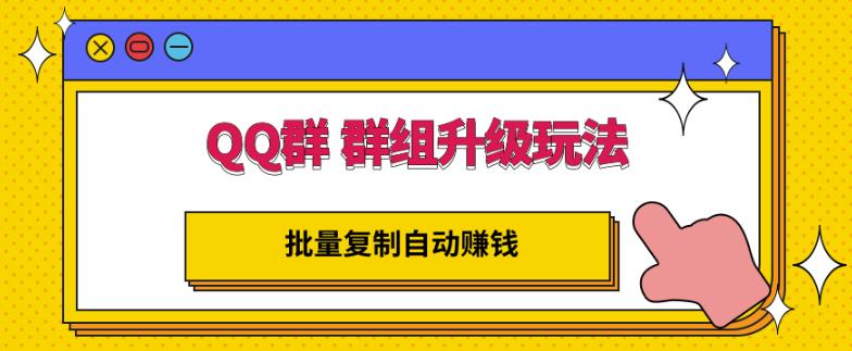 QQ群群组升级玩法，批量复制自动赚钱，躺赚的项目-即时风口网