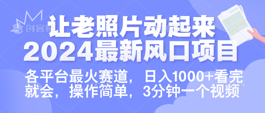 让老照片动起来.2024最新风口项目，各平台最火赛道，日入1000+，看完就会。-即时风口网