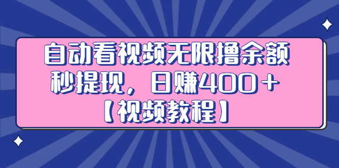 自动看视频无限撸余额秒提现，日赚400＋【视频教程】-即时风口网