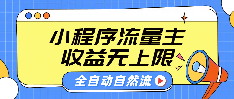 微信小程序流量主，自动引流玩法，纯自然流，收益无上限-即时风口网