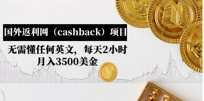 国外返利网（cashback）项目：无需懂任何英文，每天2小时，月入3500美元-即时风口网