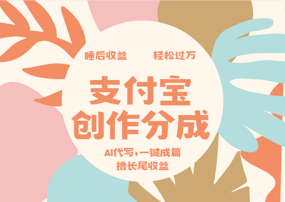 支付宝创作分成，AI代写+一键成篇撸长尾收益，轻松月入过万-即时风口网