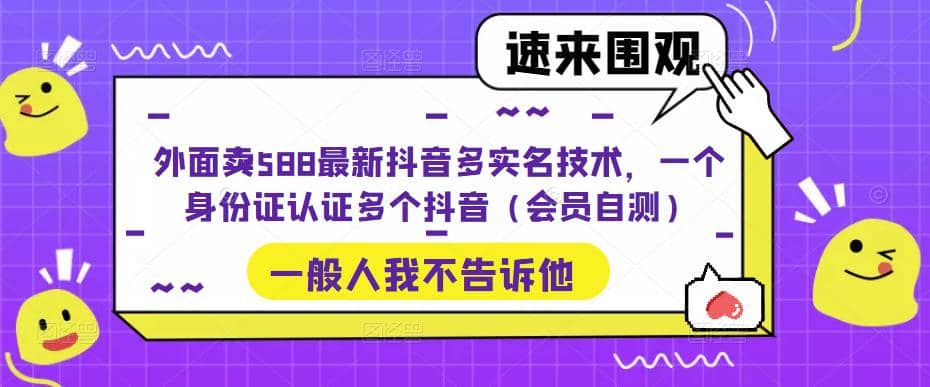 外面卖588最新抖音多实名技术，一个身份证认证多个抖音（会员自测）-即时风口网