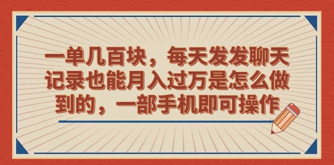 一单几百块，每天发发聊天记录也能月入过万是怎么做到的，一部手机即可操作-即时风口网