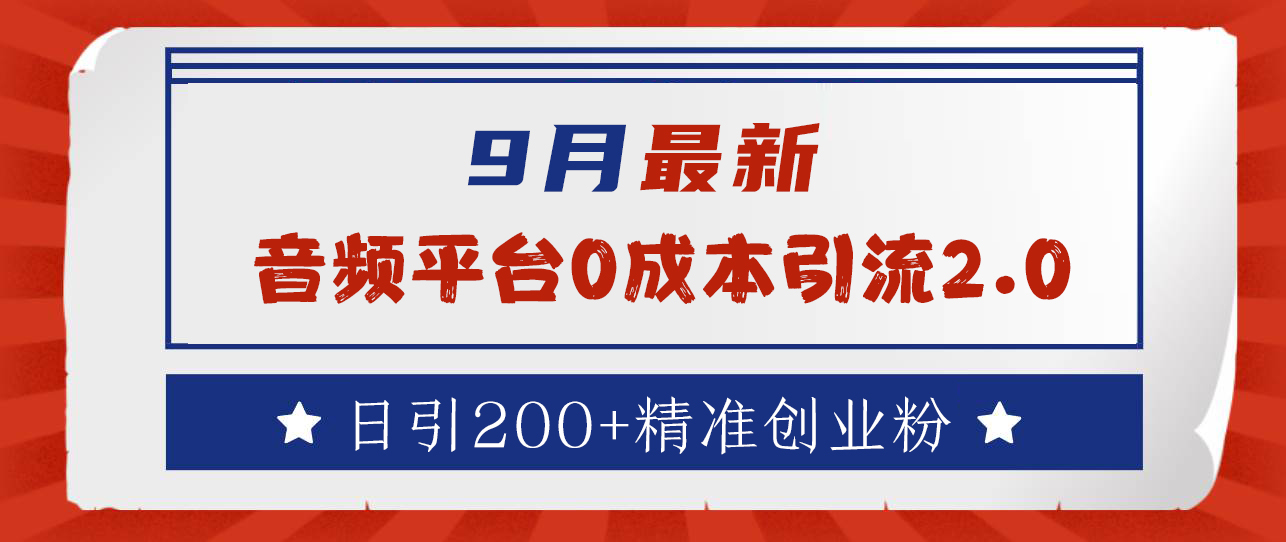 9月最新：音频平台0成本引流，日引流300+精准创业粉-即时风口网