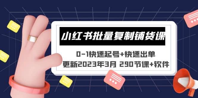 小红书批量复制铺货课 0-1快速起号+快速出单 (更新2023年3月 290节课+软件)-即时风口网