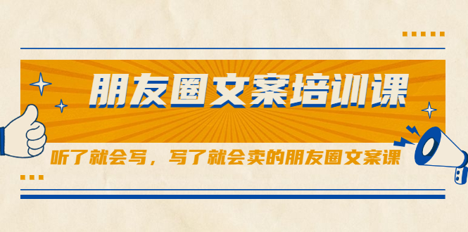 朋友圈文案培训课，听了就会写，写了就会卖的朋友圈文案课-即时风口网