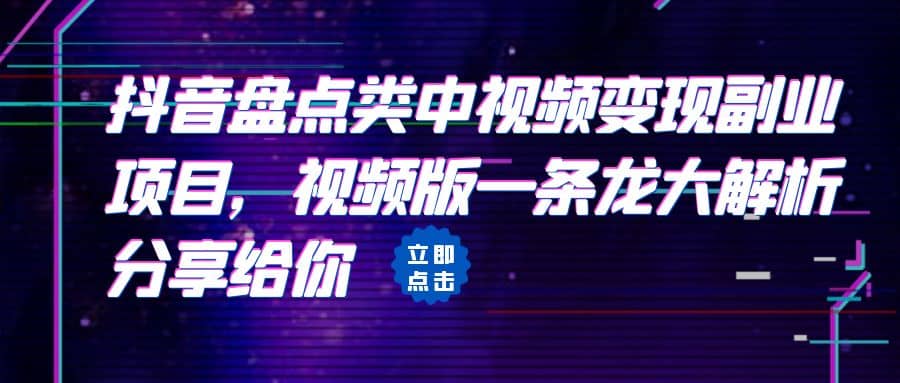 拆解：抖音盘点类中视频变现副业项目，视频版一条龙大解析分享给你-即时风口网