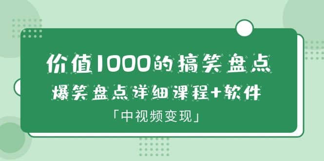 价值1000的搞笑盘点大V爆笑盘点详细课程+软件，中视频变现-即时风口网