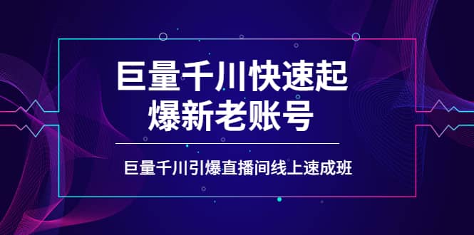 如何通过巨量千川快速起爆新老账号，巨量千川引爆直播间线上速成班-即时风口网