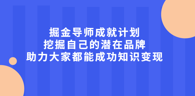 掘金导师成就计划，挖掘自己的潜在品牌，助力大家都能成功知识变现-即时风口网