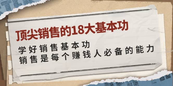 顶尖销售的18大基本功：学好销售基本功 销售是每个赚钱人必备的能力-即时风口网