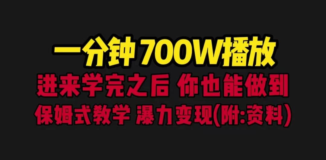 一分钟700W播放 进来学完 你也能做到 保姆式教学 暴力变现（教程+83G素材）-即时风口网