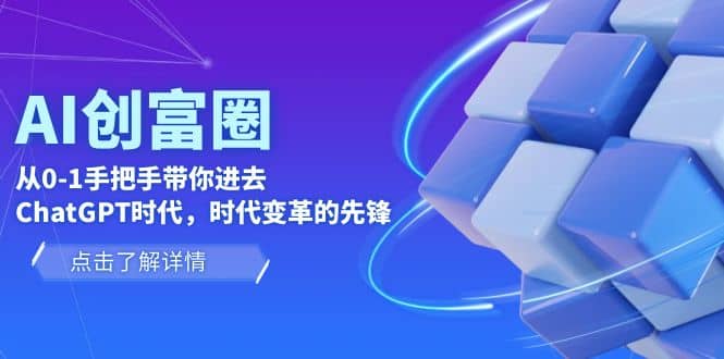 AI·创富圈，从0-1手把手带你进去ChatGPT时代，时代变革的先锋-即时风口网