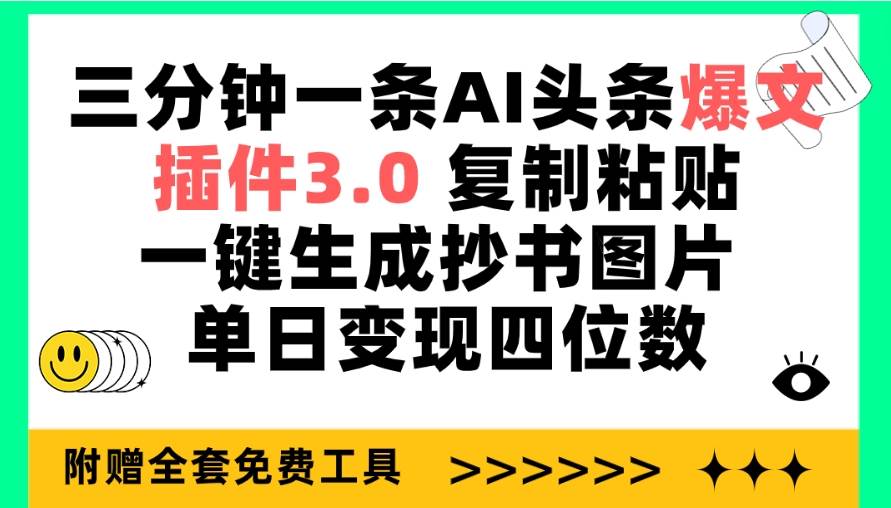 三分钟一条AI头条爆文，插件3.0 复制粘贴一键生成抄书图片 单日变现四位数-即时风口网