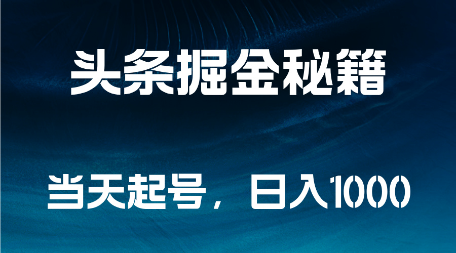 头条掘金秘籍，当天起号，日入1000+-即时风口网