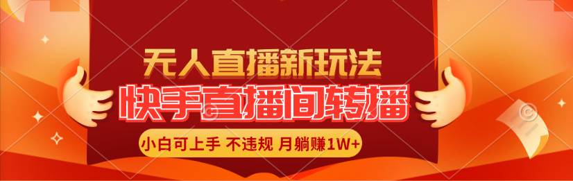 快手直播间转播玩法简单躺赚，真正的全无人直播，小白轻松上手月入1W+-即时风口网