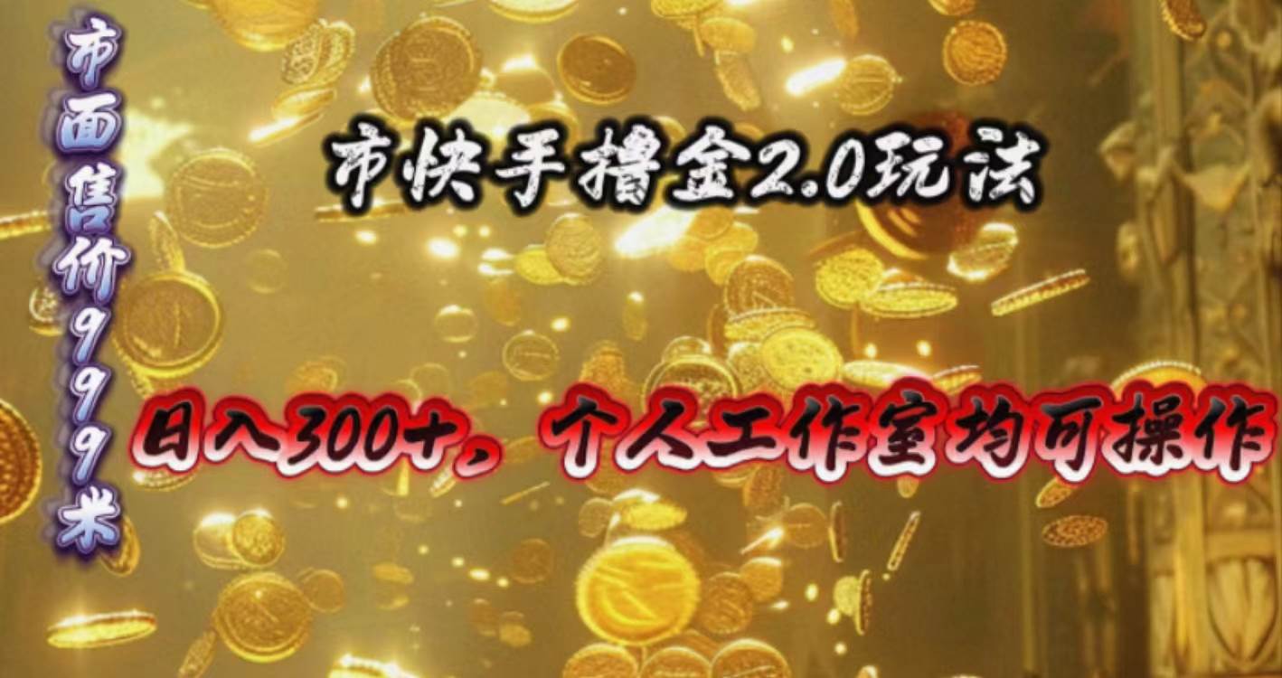 快手掘金2.0玩法，日入300+，个人工作室均可操作-即时风口网