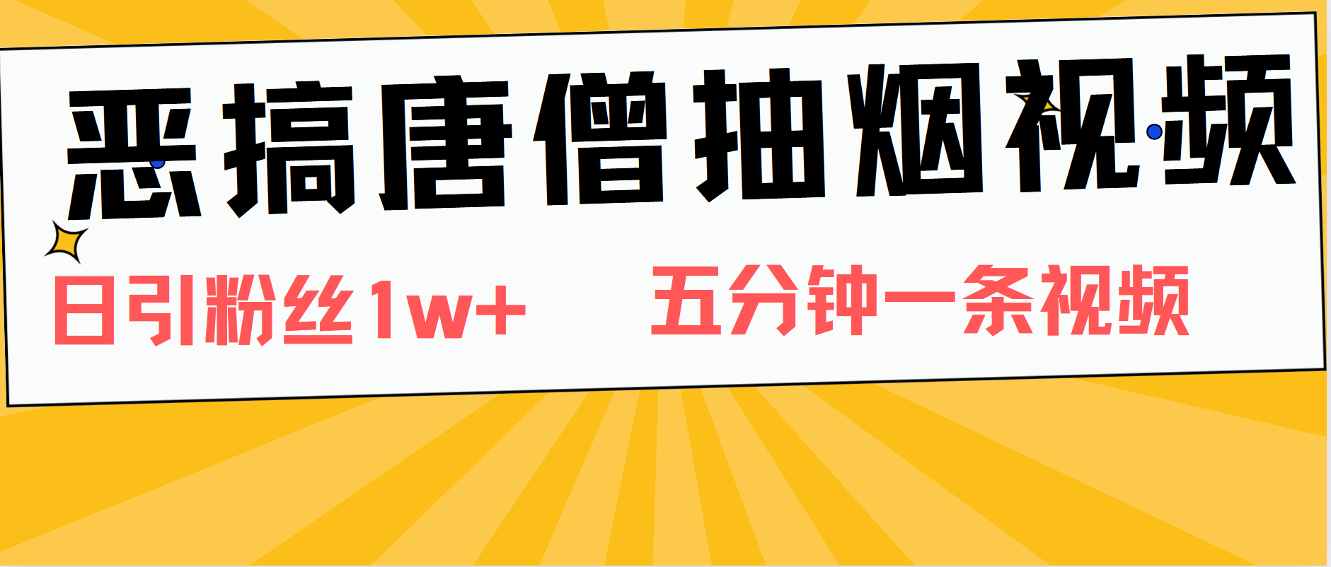 恶搞唐僧抽烟视频，日涨粉1W+，5分钟一条视频-即时风口网