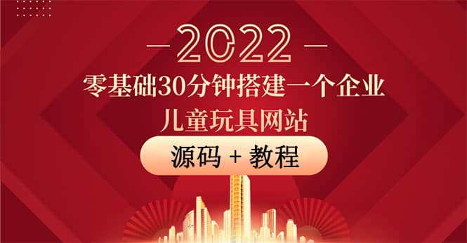 零基础30分钟搭建一个企业儿童玩具网站：助力传统企业开拓线上销售(附源码)-即时风口网