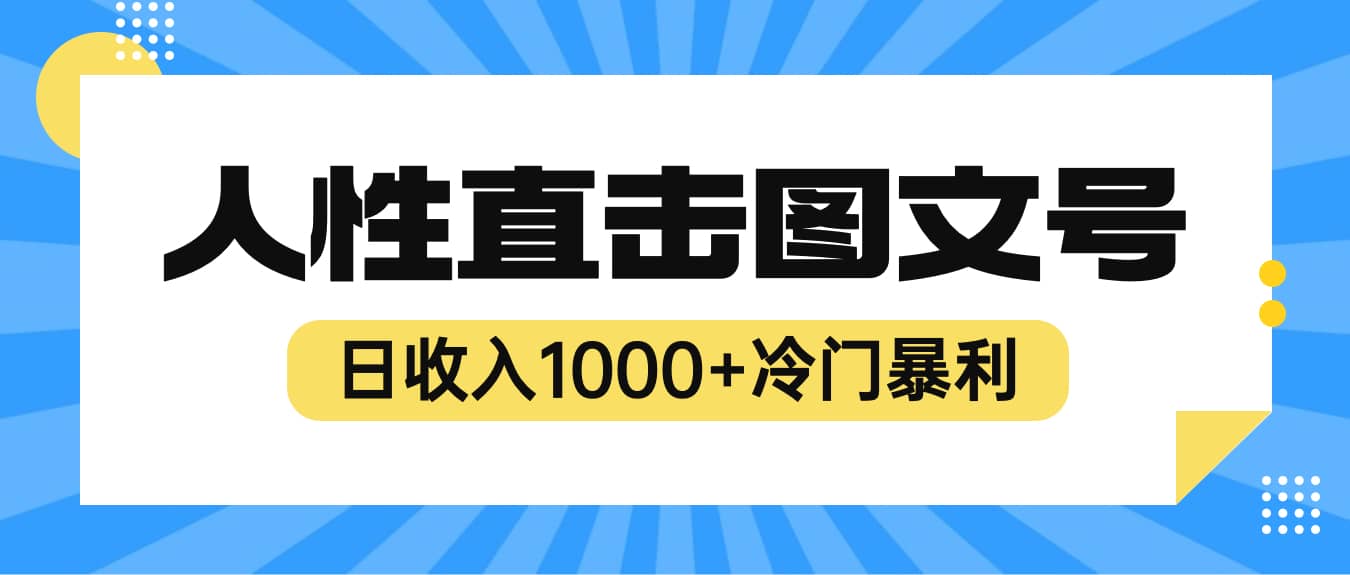 2023最新冷门暴利赚钱项目，人性直击图文号，日收入1000+【视频教程】-即时风口网