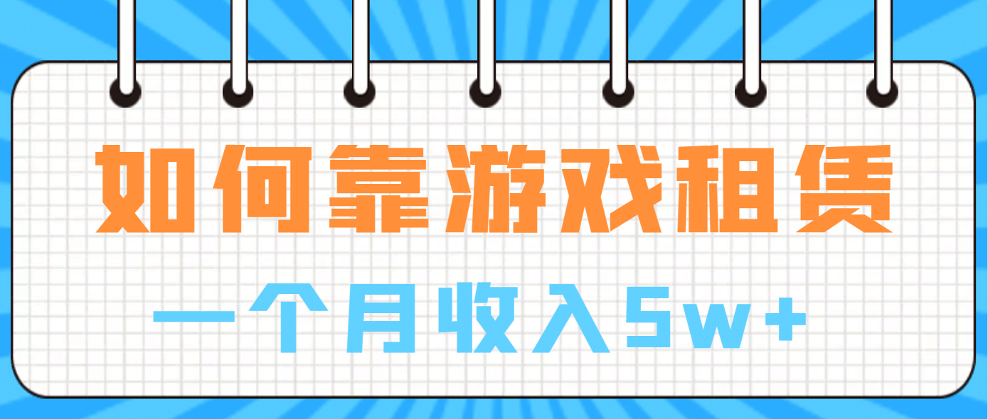 如何靠游戏租赁业务一个月收入5w+-即时风口网