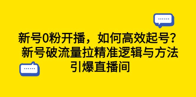 新号0粉开播，如何高效起号？新号破流量拉精准逻辑与方法，引爆直播间-即时风口网