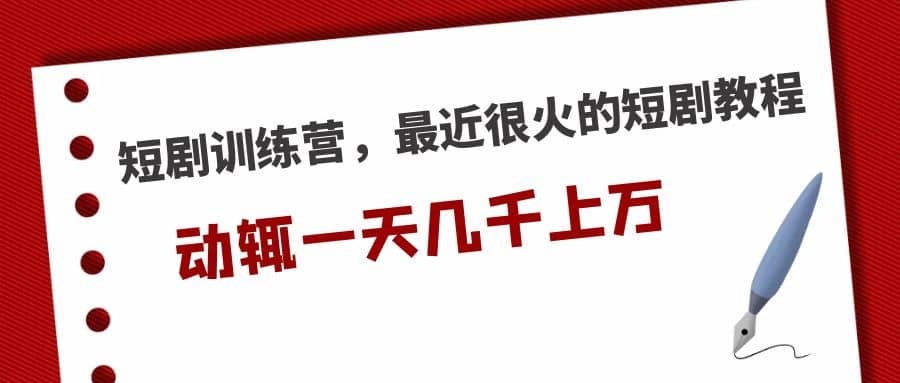 短剧训练营，最近很火的短剧教程-即时风口网