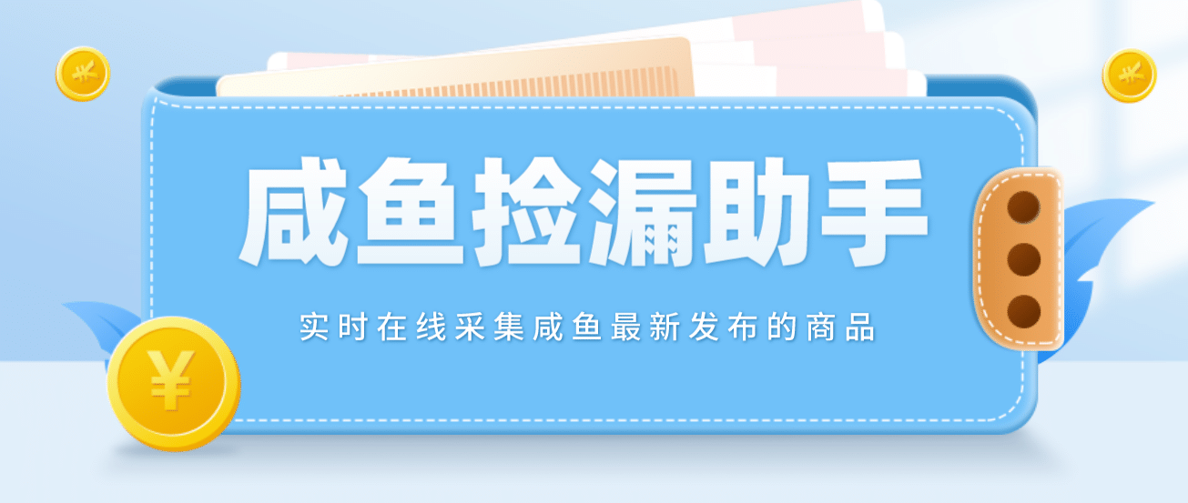 【捡漏神器】实时在线采集咸鱼最新发布的商品 咸鱼助手捡漏软件(软件+教程)-即时风口网