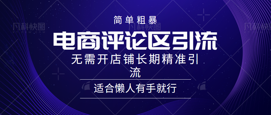 电商平台评论引流大法，无需开店铺长期精准引流，简单粗暴野路子引流，适合懒人有手就行-即时风口网