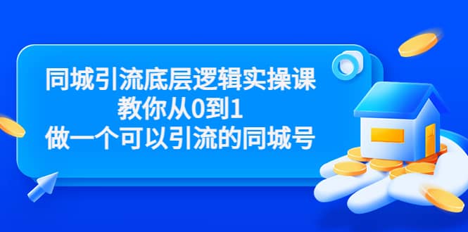 同城引流底层逻辑实操课，教你从0到1做一个可以引流的同城号（价值4980）-即时风口网