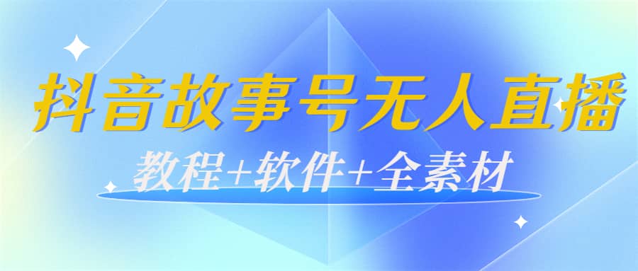 外边698的抖音故事号无人直播：6千人在线一天变现200（教程+软件+全素材）-即时风口网