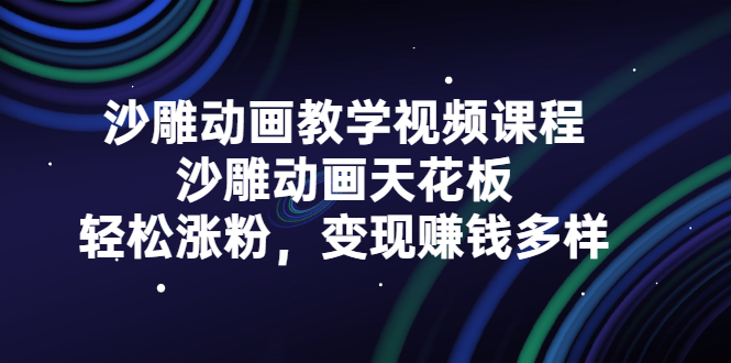 沙雕动画教学视频课程，沙雕动画天花板，轻松涨粉，变现赚钱多样-即时风口网