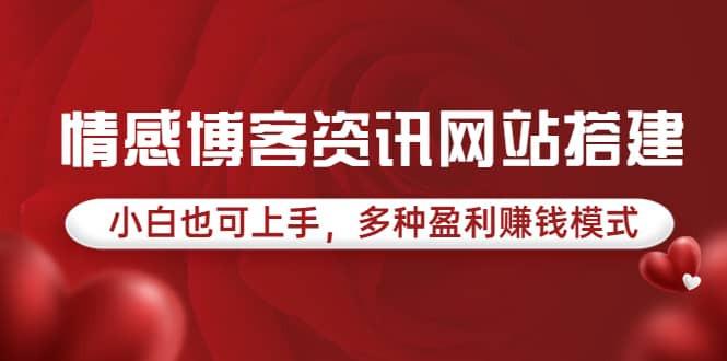 情感博客资讯网站搭建教学，小白也可上手，多种盈利赚钱模式（教程+源码）-即时风口网