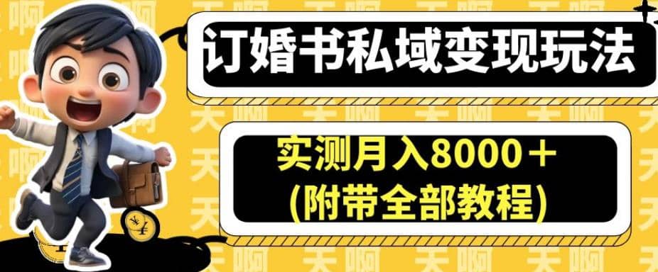 订婚书私域变现玩法，实测月入8000＋(附带全部教程)【揭秘】-即时风口网