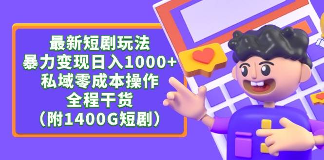 最新短剧玩法，暴力变现日入1000+私域零成本操作，全程干货（附1400G短剧）-即时风口网