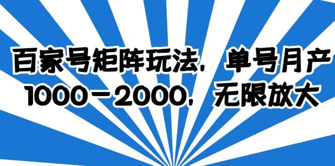 百家号矩阵玩法，单号月产1000-2000，无限放大-即时风口网