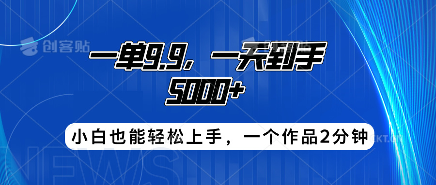 搭子项目，一单9.9，一天到手5000+，小白也能轻松上手，一个作品2分钟-即时风口网